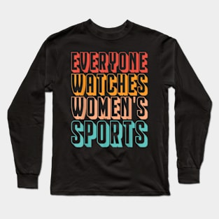 Everyone Watches Women's Sports Funny Feminist Statement Long Sleeve T-Shirt